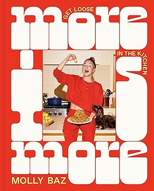 Molly Baz More Is More: Get Loose In The Kitchen Cookbook